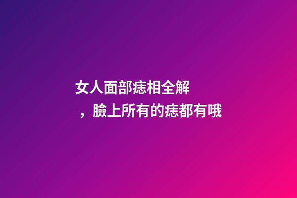 女人面部痣相全解，臉上所有的痣都有哦